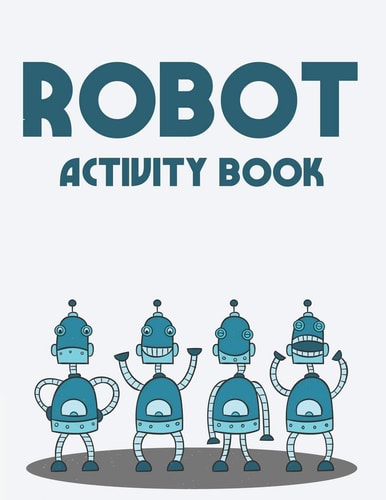 Robot Activity Book A Marvelous Coloring Book Of Cool Robots For Kids, Illustrations To Color With Trace Activities