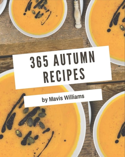365 Autumn Recipes Everything You Need in One Autumn Cookbook!