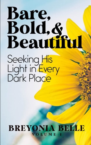 Bare, Bold, & Beautiful Seeking His Light In Every Dark Place