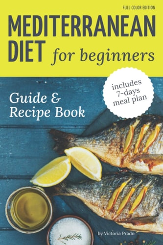 Mediterranean Diet Guide and Recipe Book for Beginners Easy and Healthy Mediterranean Diet Recipes (includes 7-days Meal Plan)