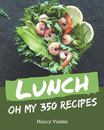Oh My 350 Lunch Recipes A Lunch Cookbook You Won't be Able to Put Down
