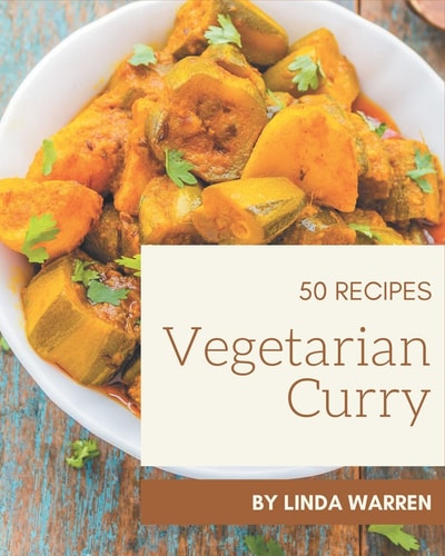50 Vegetarian Curry Recipes Happiness is When You Have a Vegetarian Curry Cookbook!