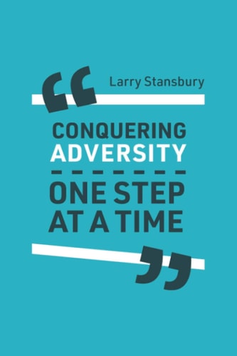 Conquering Adversity One Step at a Time Stories that are Funny, Powerful, and True.
