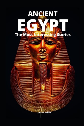 Ancient Egypt The Most Interesting Stories