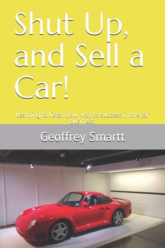 Shut Up, and Sell a Car! Learning to Listen Your Way to Success in the Car Business.