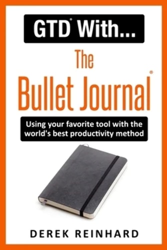 GTD With The Bullet Journal Using Your Favorite Journaling Tool with the World's Best Productivity Method