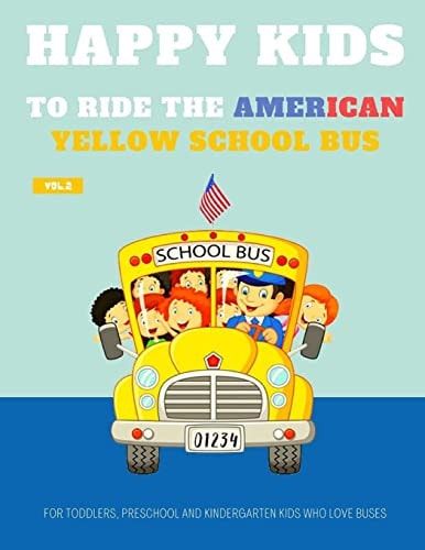 Happy Kids to Ride the American Yellow School Bus For Toddlers, Preschool and Kindergarten Kids Who Love Buses, I'am Guaranteed Hours and Hours of Enjoyment, More Than 30 Large and Clear Illustrations For Best Coloring Experience (VOLUME 2)
