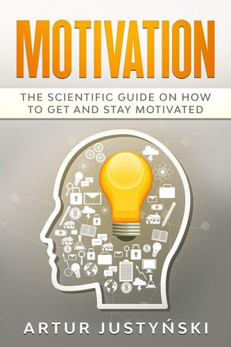 Motivation The Scientific Guide on How to Get and Stay Motivated