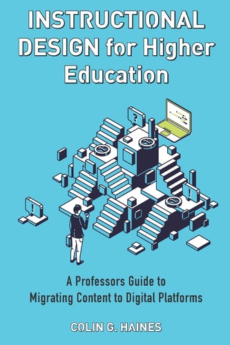 Instructional Design For Higher Education A Professor's Guide To Migrating Content To Digital Platforms