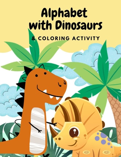 Alphabets with Dinosaurs & Coloring Activity "Preschool Practice Handwriting. Learning and Trace Lettering Alphabet A-Z with Dinosaurs and Dinosaurs Coloring. A Fun Kid Workbook and Activity for Kindergarten and Kids Ages 3-5 Reading And Writing. "