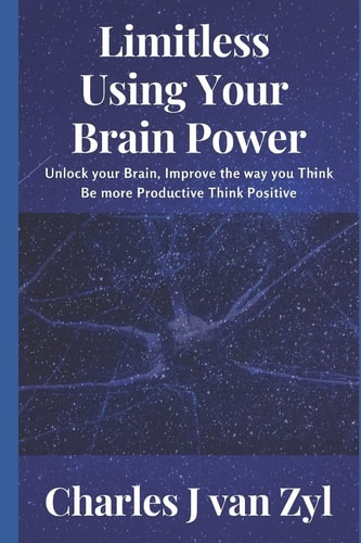 Limitless - Using Your Brain Power Unlock Your Brain, Improve the Way You Think, Be More Productive, Think Positive