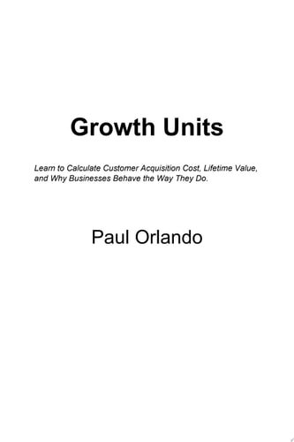 Growth Units Learn to calculate Customer Acquisition Cost, Lifetime Value, and why businesses behave the way they do.