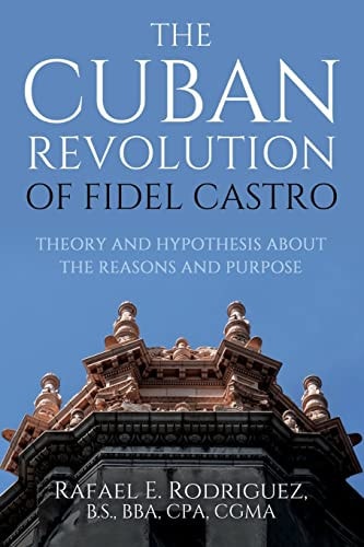 The Cuban Revolution of Fidel Castro / Theory and Hypothesis about the Reasons and Purpose