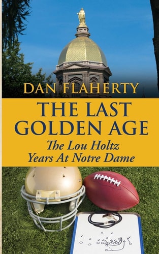 The Last Golden Age The Lou Holtz Years Of Notre Dame Football: 1986-1996