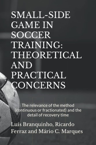 Small-Side Game in Soccer Training THEORETICAL AND PRACTICAL CONCERNS: The Relevance of the Method (continuous Or Fractionated) and the Detail of the Recovery Time