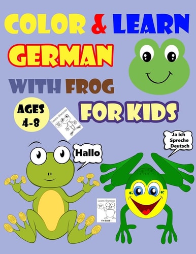 Color & Learn German with Frog for Kids Ages 4-8 Frog Coloring Book for Kids & Toddlers - Activity Book for Easy German for Kids (Alphabet and Number and Exercises and Coloring Pages All in One)