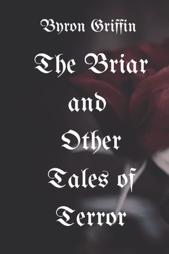 The Briar and Other Tales of Terror A Trove of Terrible Tales and Vile Verses