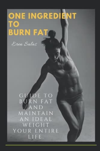 An Ingredient to Burn Fat Guide to Burn Fat and Maintain an Ideal Weight Your Entire Life.