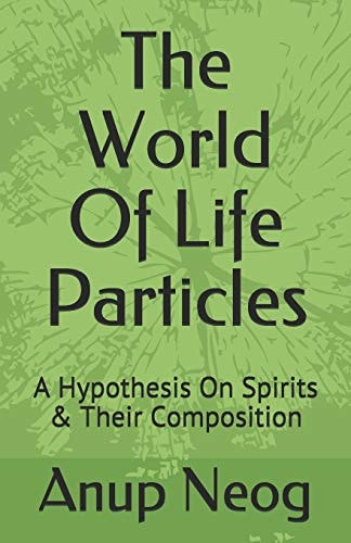The World Of Life Particles A Hypothesis on Its Spirits & Its Composition