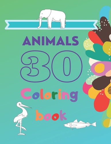 30 Animals Coloring Book Elephant, Giraffe, Birds, Fish - Coloring Book for Kids & Toddlers - Activity Books for Preschooler - for Boys, Girls, Fun, Kids Ages 2-4, 4-8