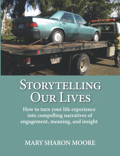Storytelling Our Lives How to Turn Life Experience Into Compelling Narratives of Engagement, Meaning, and Insight