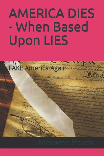 AMERICA DIES - When Based Upon LIES FAKE America Again