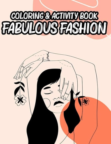 Coloring & Activity Book Fabulous Fashion Coloring And Sketching Sheets For Fashionistas And Designers, A Collection Of Fabulous Illustrations To Color