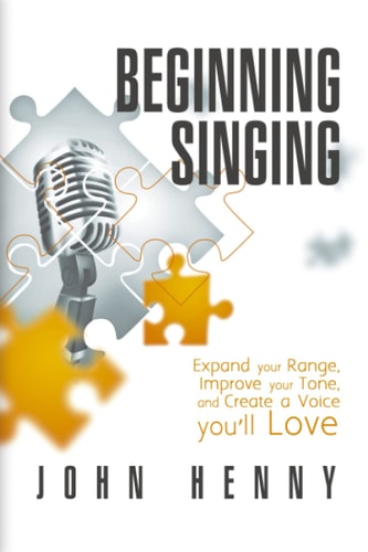 Beginning Singing Expand Your Range, Improve Your Tone, and Create a Voice You'll Love