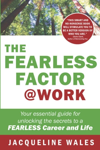 The Fearless Factor @ Work An Essential Guide for Unlocking the Secrets to a Fearless Career and Life