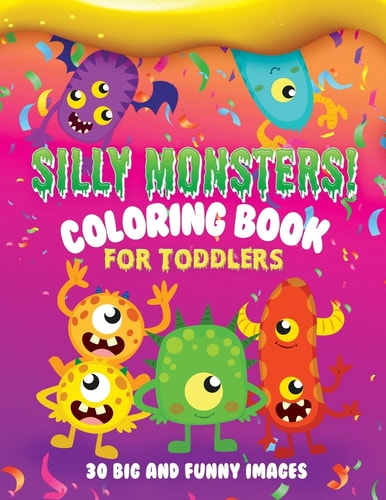 Silly Monsters Coloring Book For Toddlers 30 Big and Funny Images: Kids Ages 2-4, 8.5 X 11 Inches (21.59 X 27.94 Cm)