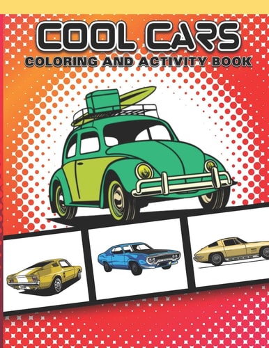 Cool Cars Coloring and Activity Book Fun Vehicles For Boys and Girls Age 7-12 to Color Game Activities Included