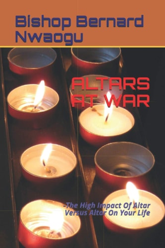 Altars at War -The High Impact Of Altar Versus Altar On Your Life