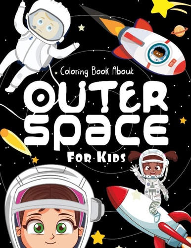 Coloring Book About Outer Space For Kids Fun Astronauts, Space Ships, Planets Coloring Book for Kids