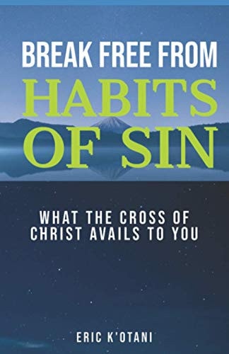 Break Free from Habits of Sin What the Cross of Christ Avails to You