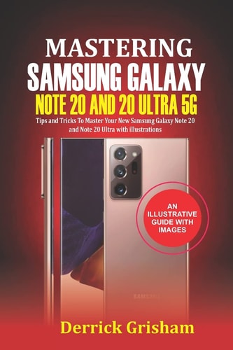 Mastering Samsung Galaxy Note 20 and 2O Ultra 5G Tips and Tricks to Master Your New Samsung Galaxy Note 20 and 20 Ultra With Illustrations