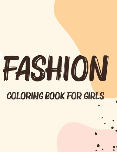 Fashion Coloring Book For Girls Coloring Pages For Young Fashionistas, Fabulous Designs And Illustrations To Color With Sketching Pages