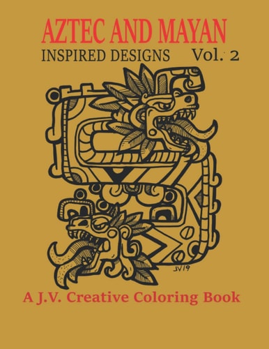 Aztec and Mayan Inspired Designs Vol. 2 A J.V. Creative Coloring Book