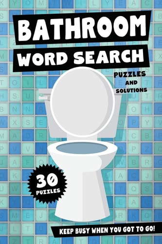 Bathroom Word Search Puzzles and Solutions - Keep Busy When You Got To Go! Relax, Unwind and Give Your Brain a Break - Funny Toilet Themed Word Find Gag Gift for Kids, Adults, Teens and Seniors