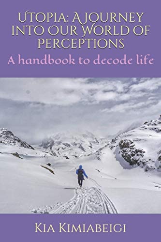 Utopia: a Journey Into Our World of Perceptions A Handbook to Decode Life
