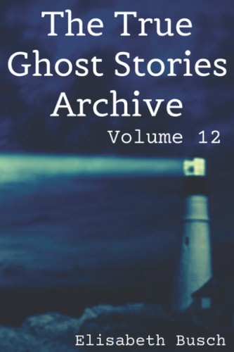 The True Ghost Stories Archive Volume 12: 50 Bizarre and Baffling Tales