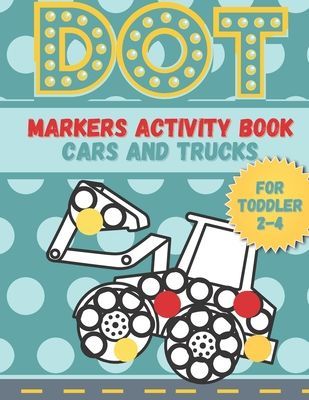 DOT markers activity book cars and trucks for toddler 2-4: A lot of Fun with Do a Dot Cars and Trucks - Activity book for Preschoolers ( Jumbo do a Dot Markers)