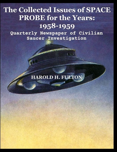 The Collected Issues of SPACE PROBE for the Years 1958-59: Quarterly Newspaper of Civilian Saucer Investigation