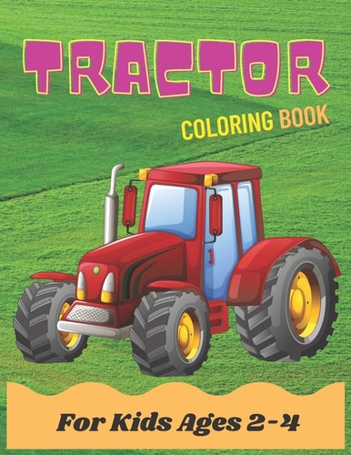 Tractor Coloring Book For Kids Ages 2-4 Activity Tractor Coloring Book for Kids, Toddlers & Preschooler - Coloring Book for Boys, Girls Ages 2-4 4-8