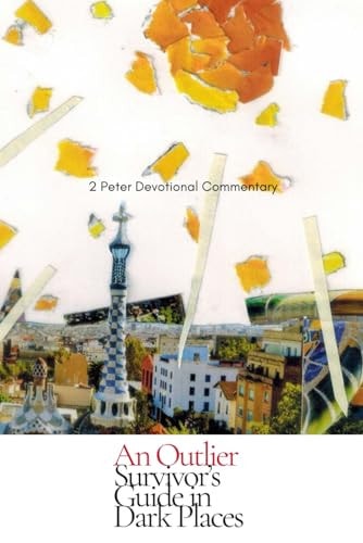 An Outlier Survivor's Guide in Dark Places 2 Peter Devotional Commentary