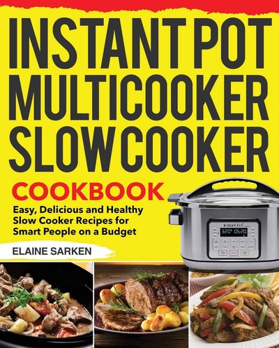 Instant Pot Multicooker Slow Cooker Cookbook Easy, Delicious and Healthy Slow Cooker Recipes for Smart People on a Budget
