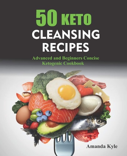 50 Keto Cleansing Recipes Advanced and Beginners Concise Ketogenic Cookbook