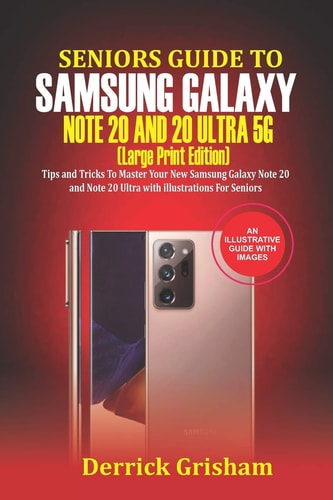 Seniors Guide To Samsung Galaxy Note 20 Ultra 5g (Large Print Edition) Tips and Tricks to Master Your New Samsung Galaxy Note 20 and 20 Ultra With Illustrations For Seniors