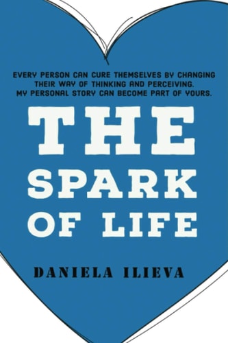 The Spark of Life Every Person Can Cure Themselves by Changing Their Way of Thinking and Perceiving