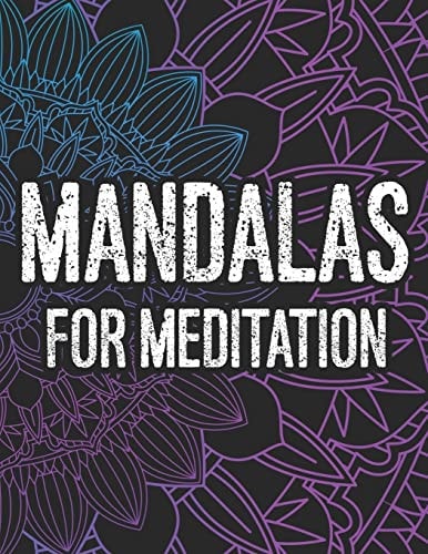 Mandalas For Meditation Mind Calming Coloring Sheets For Adults, Relaxing And Stress Relieving Designs To Color