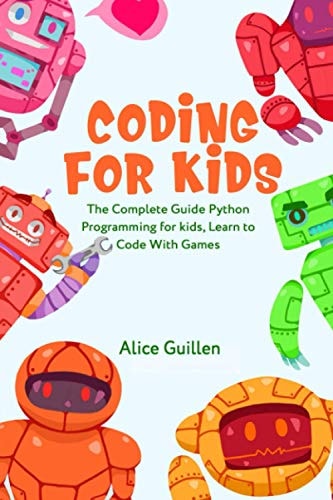 Coding for Kids The Complete Guide Python Programming for Kids, Learn to Code with Games
